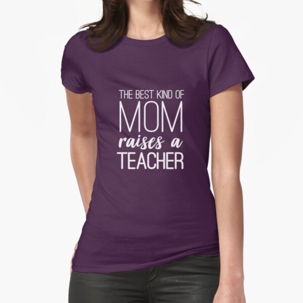 The Best Kind Of Mom Raises A Teacher Fitted T-Shirt