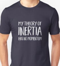 My Theory Of Inertia Has No Momentum Unisex T-Shirt