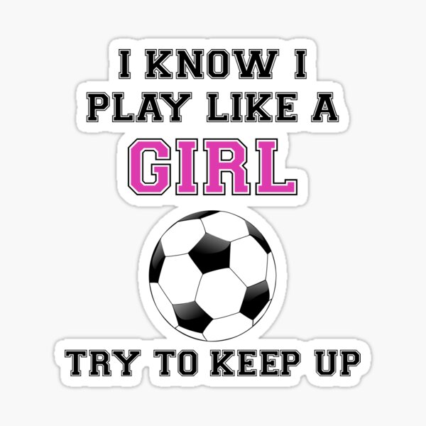 I Know I Play Like A Girl Try To Keep Up Soccer Sticker