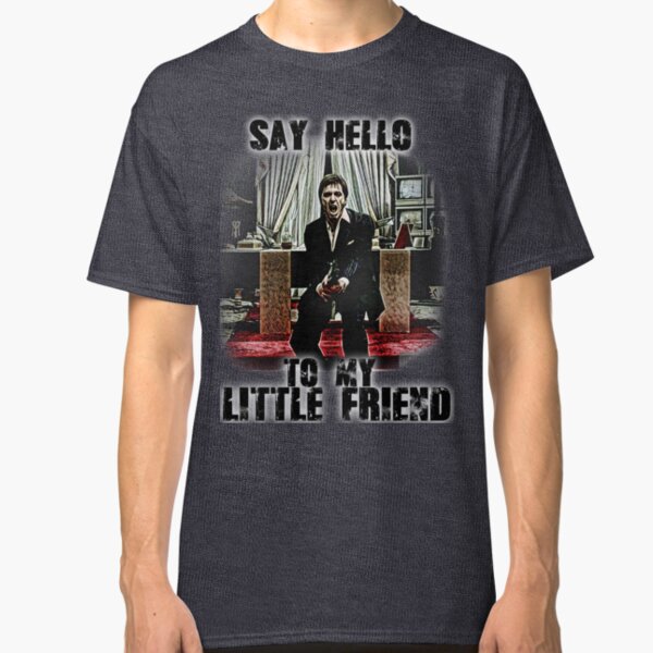 say hello to my little friend Classic T-Shirt