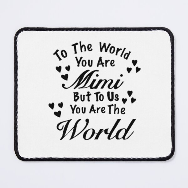 Item preview, To The World You Are Mimi But To Us You Are The World designed and sold by Aalyra And Ella.