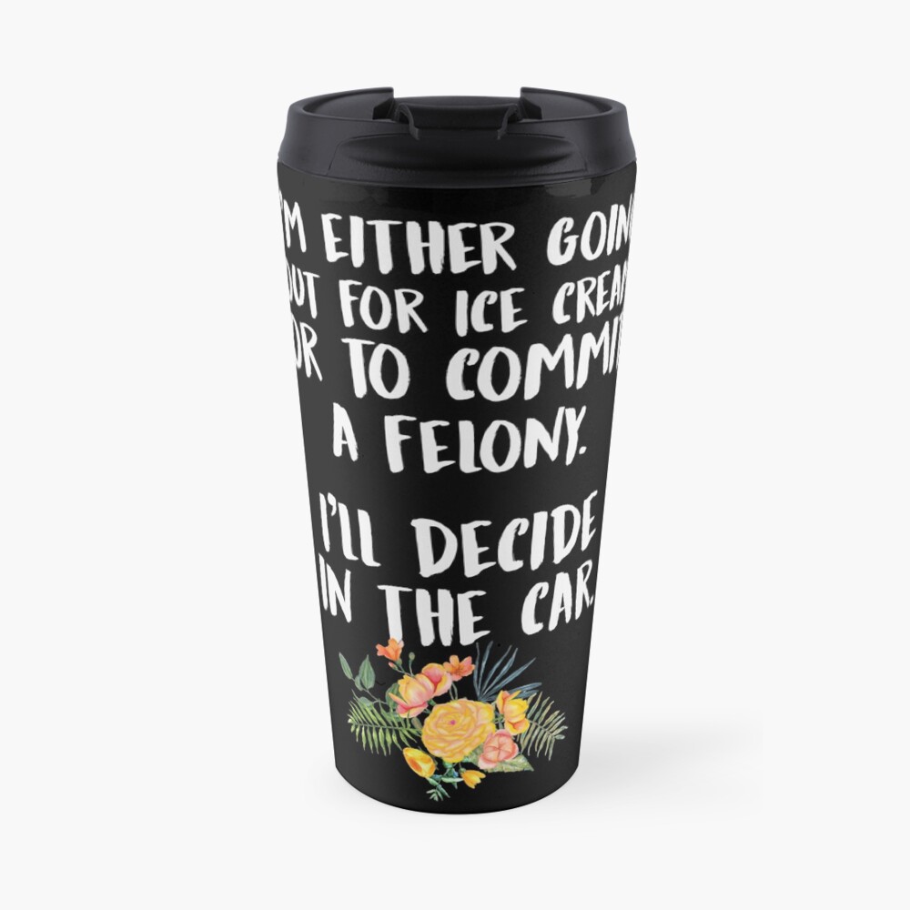 Ice Cream Or A Felony Travel Mug