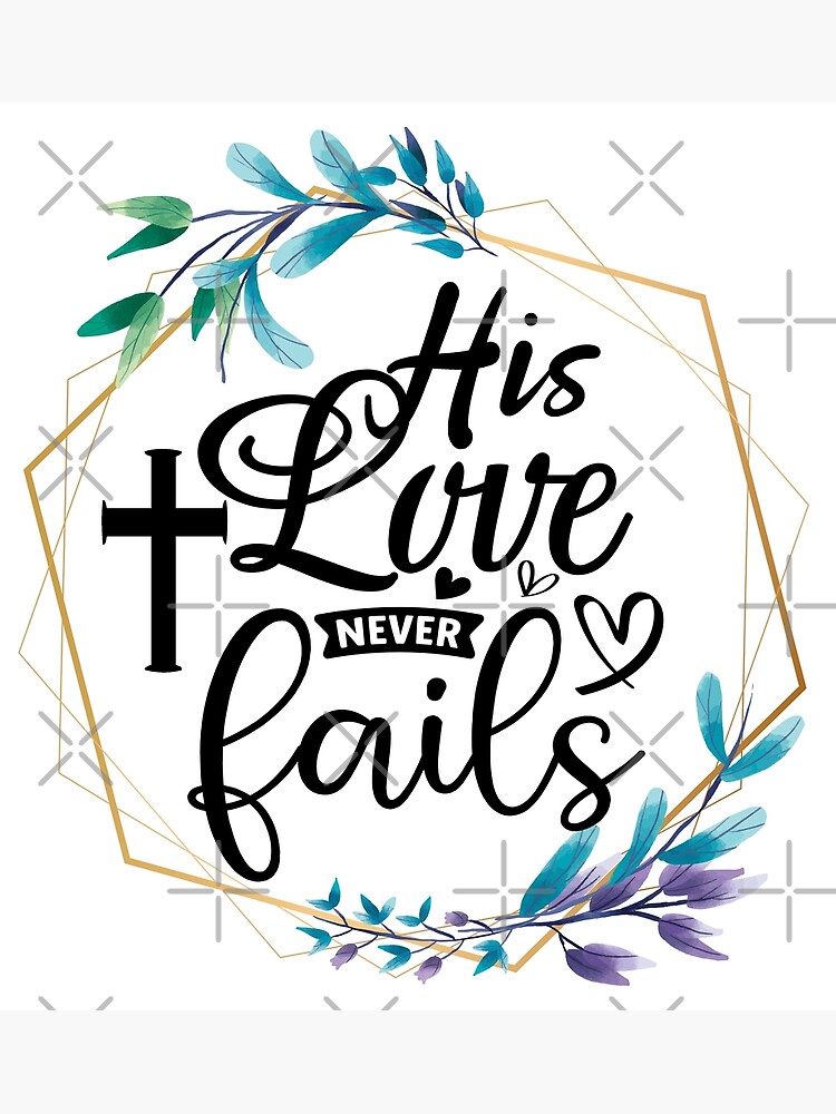 His Love Never Fails Print