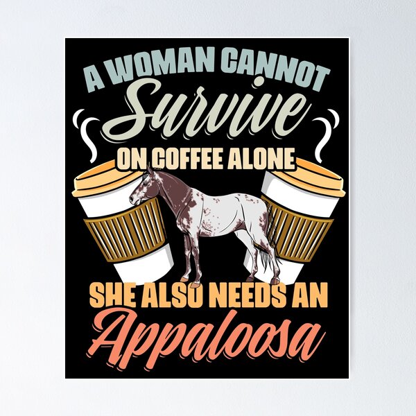 Item preview, A Woman Cannot Survive On Coffee Alone Funny Appaloosa Girl designed and sold by Nessshirts.