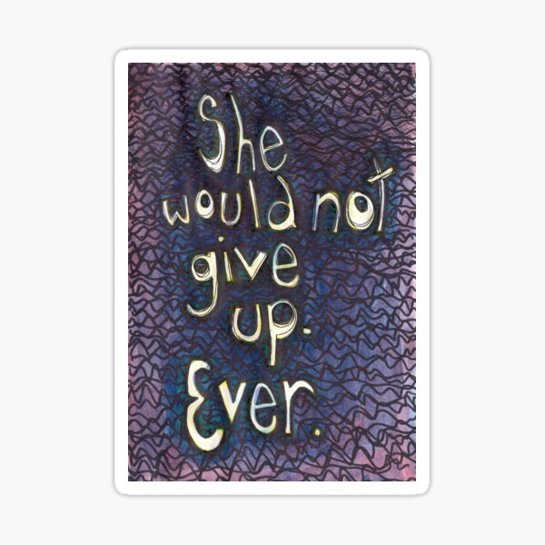 She Would Not Give Up, Ever Sticker
