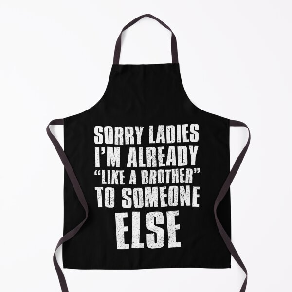 Item preview, Sorry Ladies Im Already Like A Brother To Someone Else designed and sold by FNStuff.