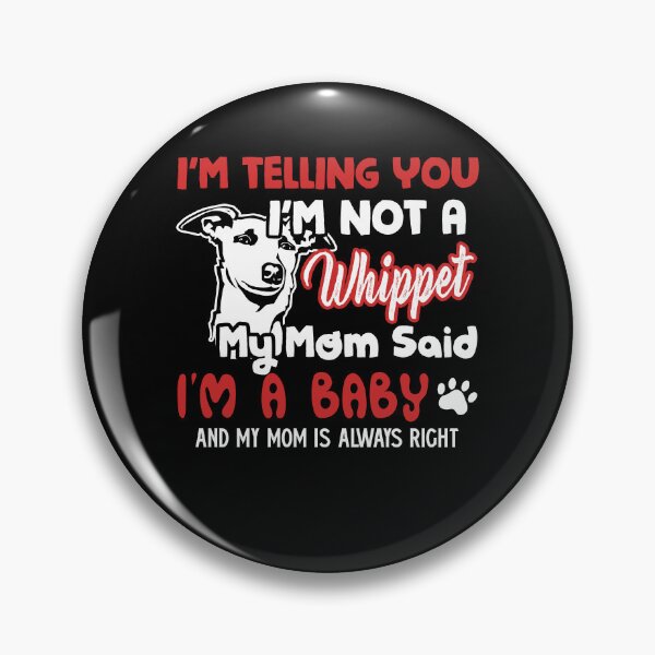 Item preview, Whippet My Mom Said I'm A Baby designed and sold by UnknownArtistt.