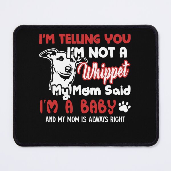 Item preview, Whippet My Mom Said I'm A Baby designed and sold by UnknownArtistt.