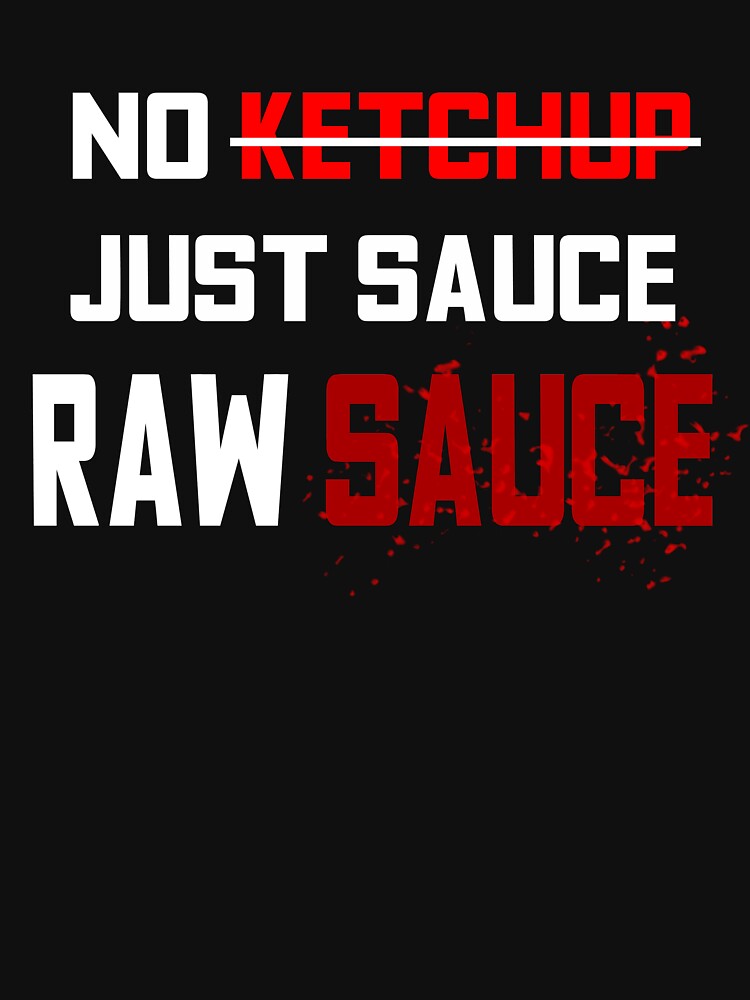 "No Ketchup Just Sauce Raw Sauce" Tshirt for Sale by BudinInnovation