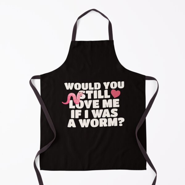 Item preview, would you still love me if i was a worm? meme designed and sold by -justb-.