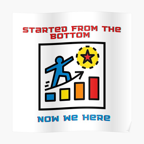 "Started From The Bottom Now We Here" Poster for Sale by YannyCreation Redbubble