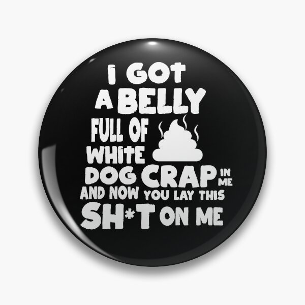 Item preview, I Got A Belly Full Of White Dog Crap And You Lay This On Me designed and sold by barrelroll909.