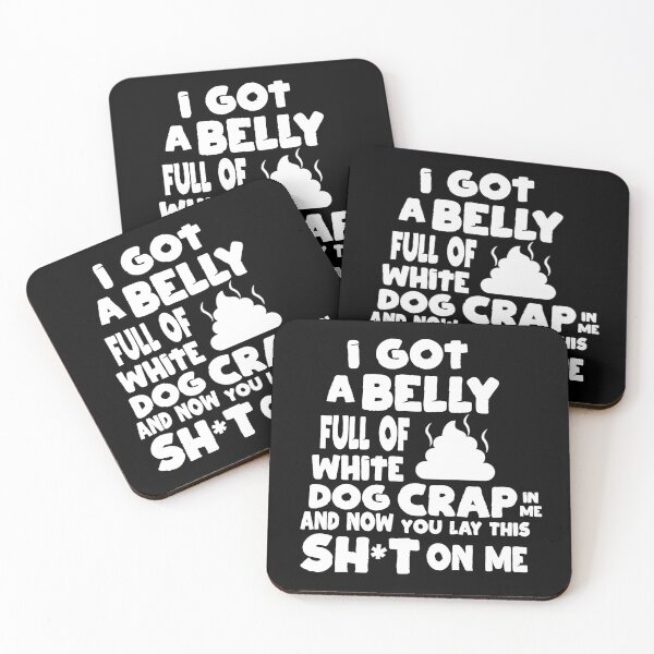 Item preview, I Got A Belly Full Of White Dog Crap And You Lay This On Me designed and sold by barrelroll909.
