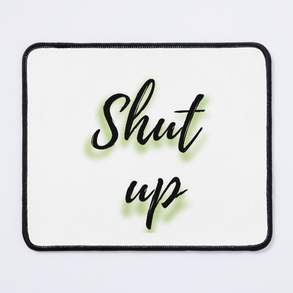 Item preview, Shut up designed and sold by M--Y.