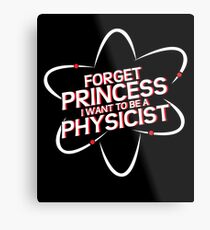 Forget Princess I Want To Be A Physicist | Funny Metal Print