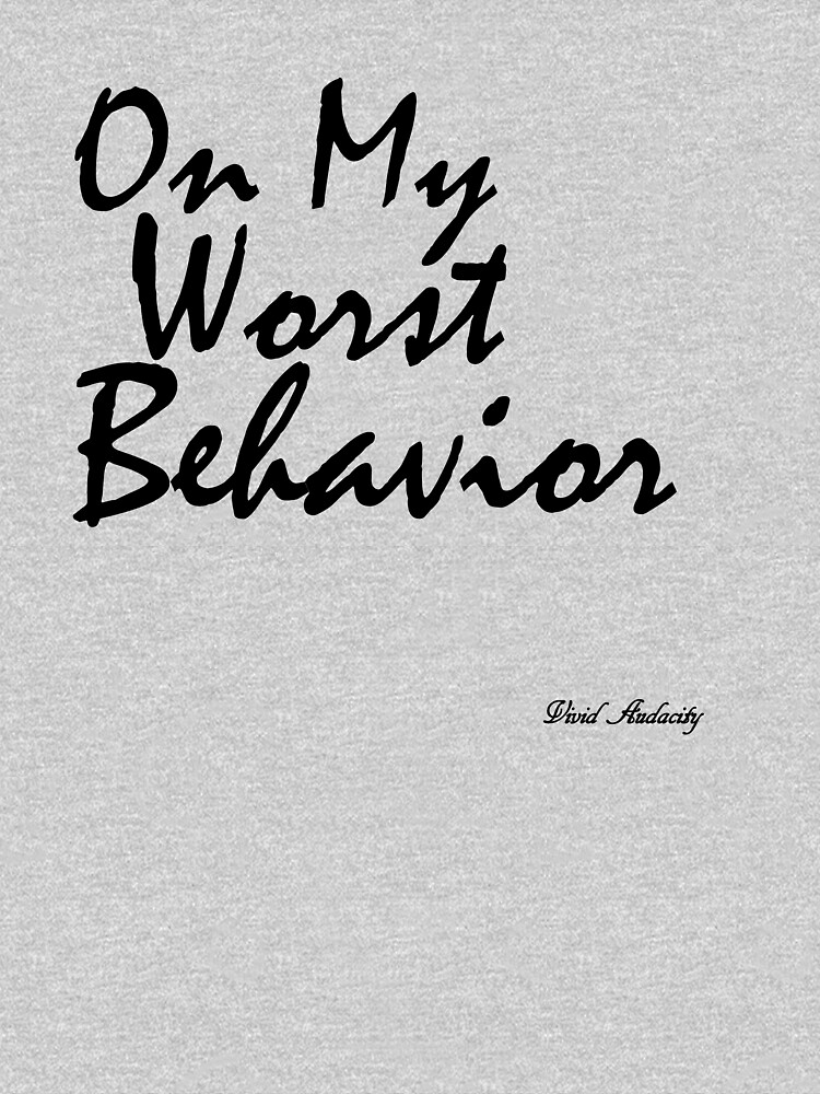 on my worst behavior shirt