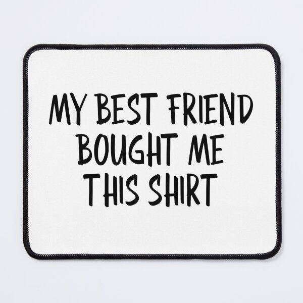 Item preview, My Best Friend Bought Me This Shirt - Family designed and sold by texteestore.