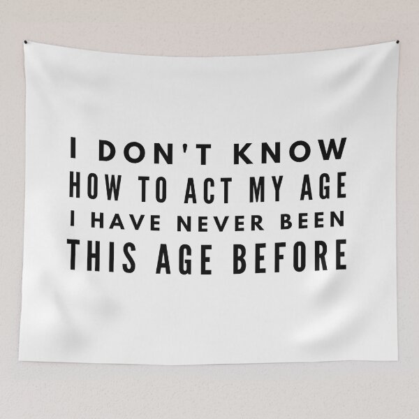 Item preview, I Don't Know How To Act My Age I Have Never Been This Age Before - Funny Sayings designed and sold by texteestore.