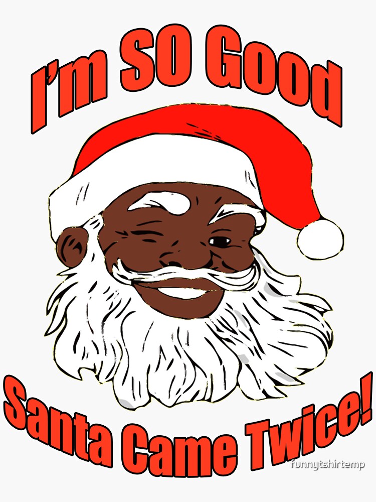 "I'm so Good, Santa Came Twice, Funny Christmas, Black Santa Claus