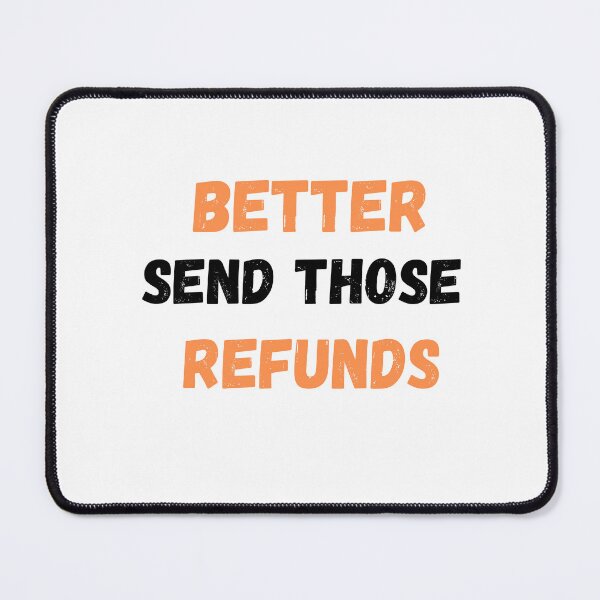 Item preview, BETTER SEND THOSE REFUNDS designed and sold by Yacearte.