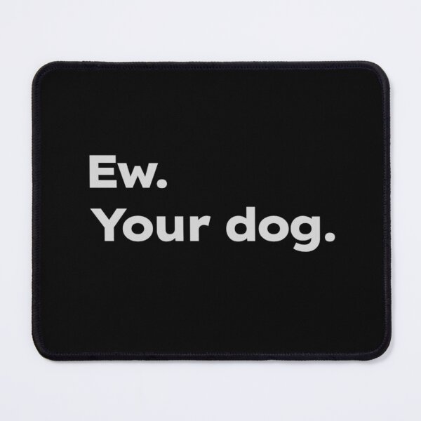 Item preview, Ew. Your dog. designed and sold by ShirtProse.
