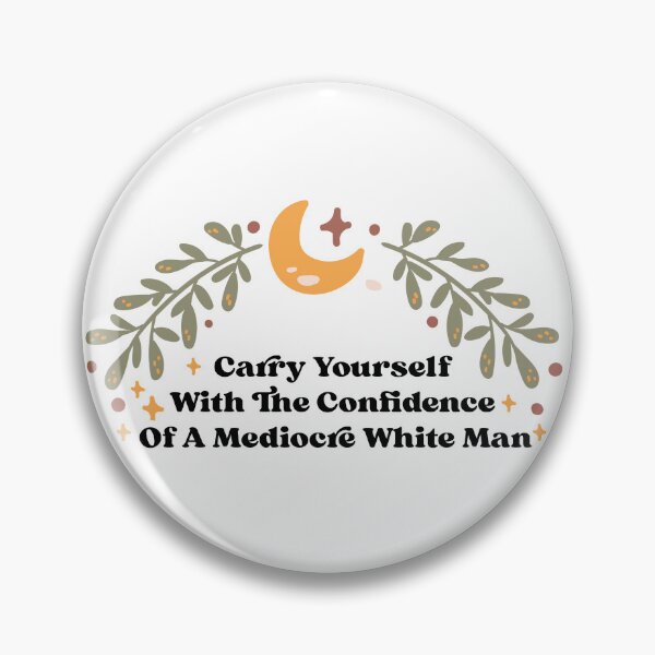 Item preview, Carry Yourself With The Confidence Of A Mediocre White Man designed and sold by KMIKBAL7.