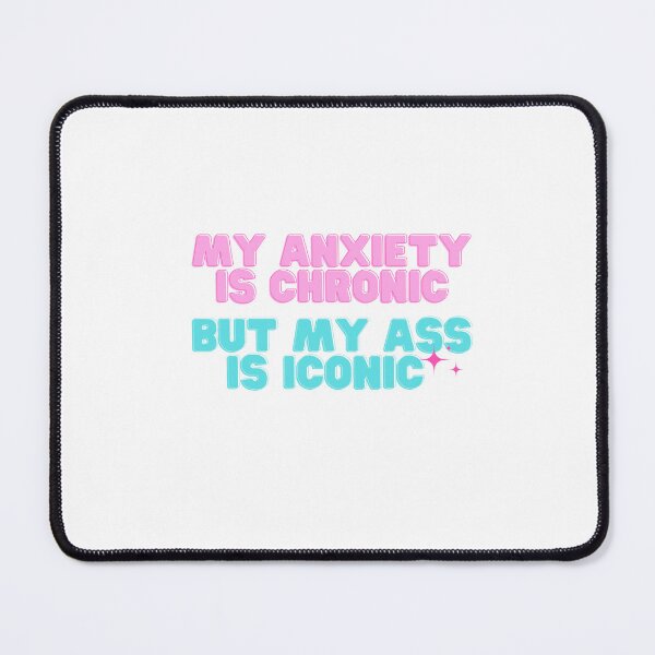 Item preview, My anxiety is chronic but my ass is iconic designed and sold by Camila Garcia.