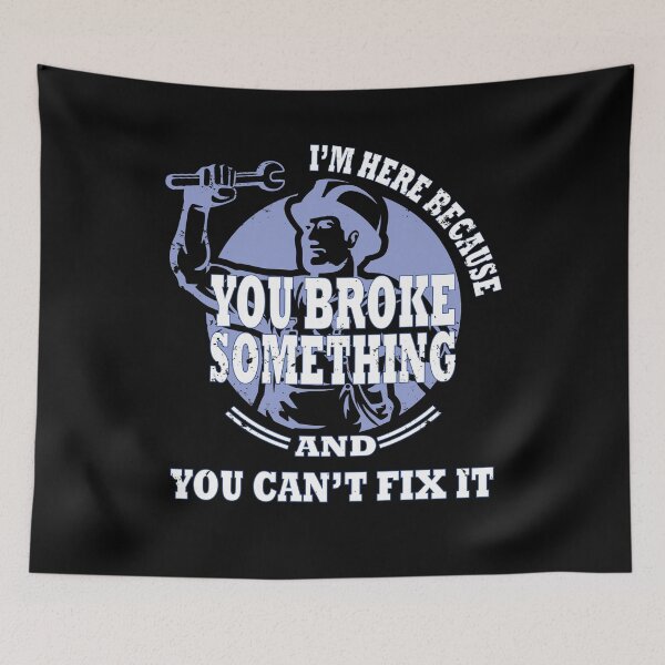 Item preview, I'm here because you broke something and you can't fix it designed and sold by Deco-Design.