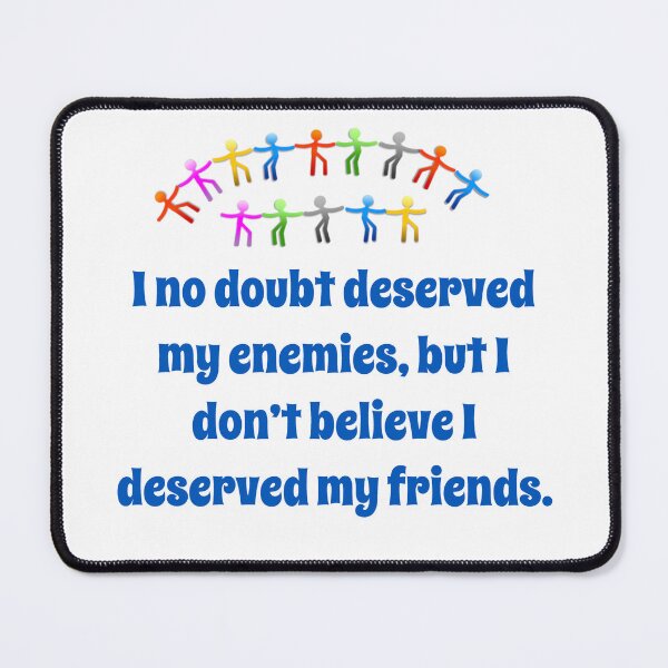 Item preview, I No Doubt Deserve My Enemies - Friendship Quote designed and sold by CrankyOldDude.