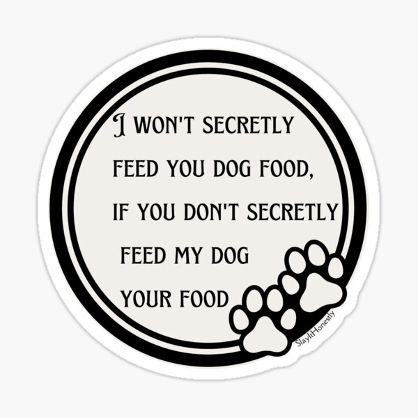 Item preview, I won't secretly feed you dog food if you don't secretly feed my dog your food designed and sold by SlayItHonestly.