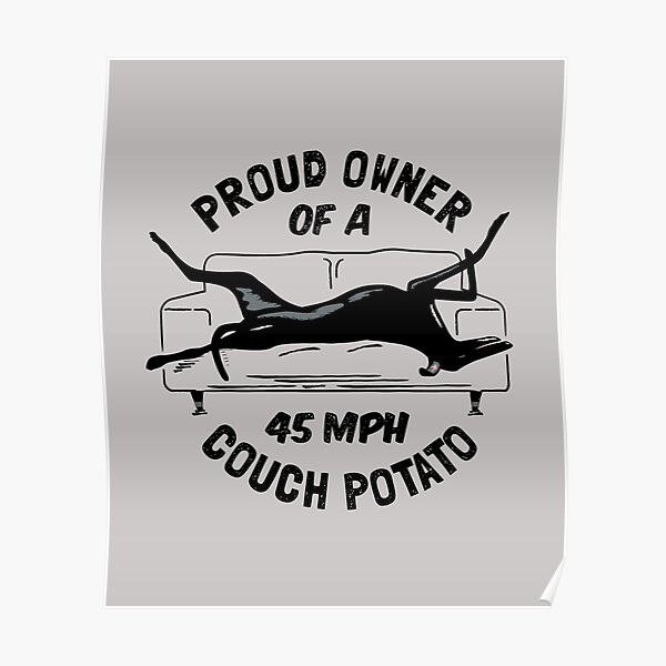 Proud Owner of a 45MPH Couch Potato - Funny Greyhound Gift Poster