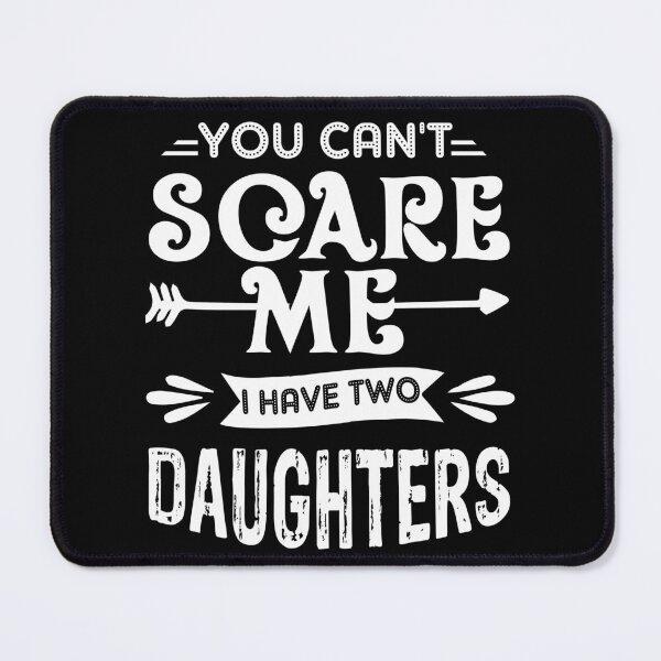 Item preview, You Can't Scare Me I Have 2 Daughters designed and sold by UnknownArtistt.