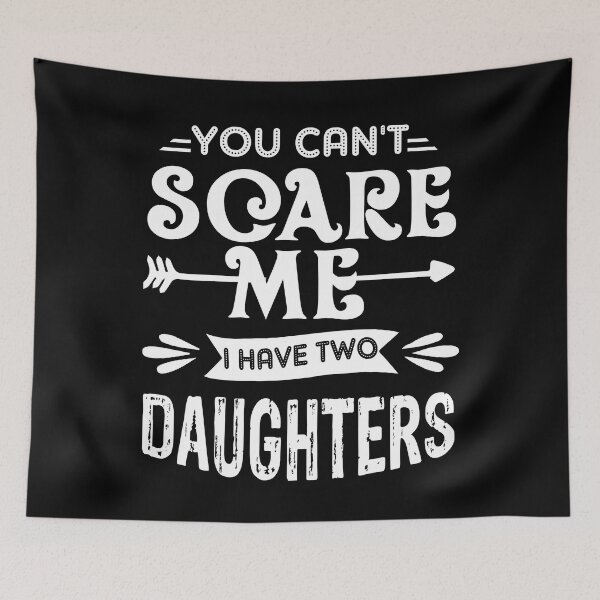 Item preview, You Can't Scare Me I Have 2 Daughters designed and sold by UnknownArtistt.