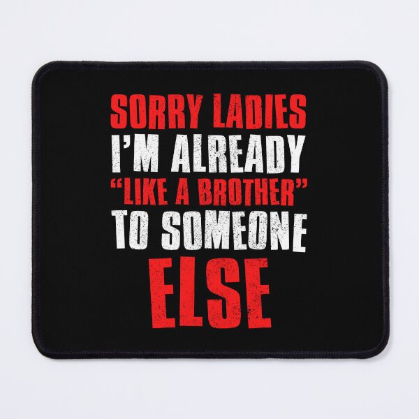 Item preview, Sorry Ladies Im Already Like A Brother To Someone Else designed and sold by FNStuff.