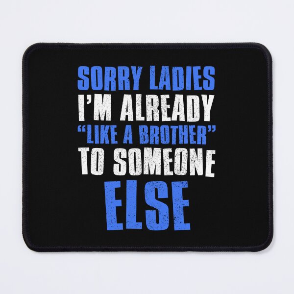 Item preview, Sorry Ladies Im Already Like A Brother To Someone Else designed and sold by FNStuff.