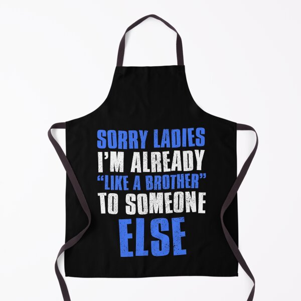 Item preview, Sorry Ladies Im Already Like A Brother To Someone Else designed and sold by FNStuff.