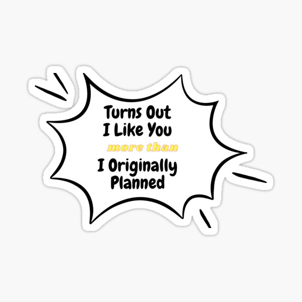 I Like You More Than Originally Planned Sticker For Sale By i-like-you-more-than-originally-planned-sticker-for-sale-by