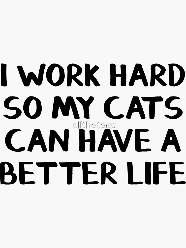 Thumbnail 3 of 3, Sticker, I work hard so my cats can have a better life designed and sold by allthetees.