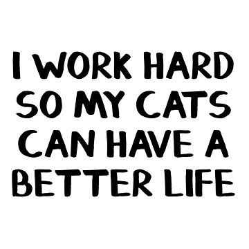 Artwork thumbnail, I work hard so my cats can have a better life by allthetees
