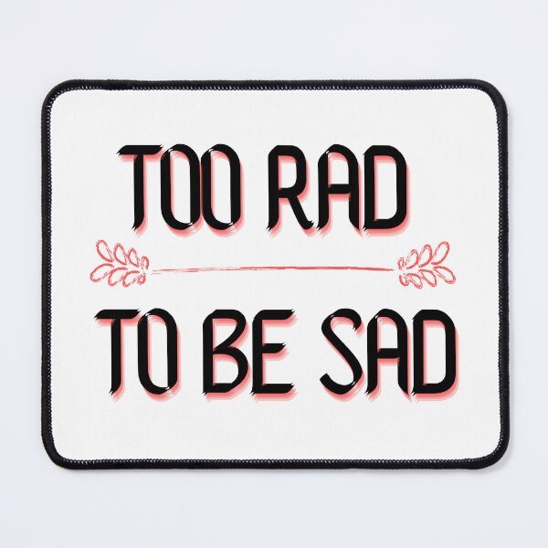 Item preview, Too Rad to be Sad designed and sold by Matjermoon.