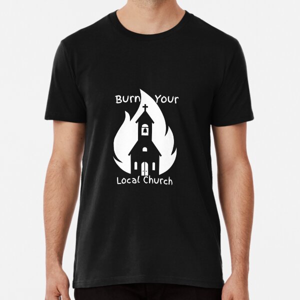 Burn Your Local Church Gifts Merchandise Redbubble