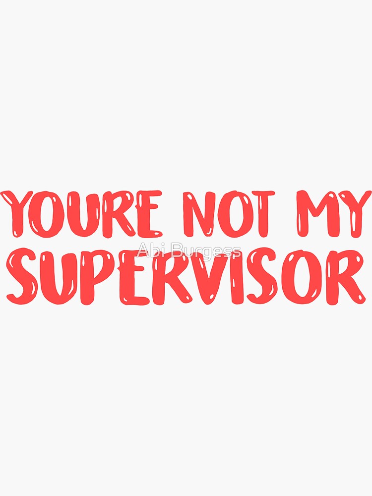 You Re Not My Supervisor Sticker By Abimb Redbubble