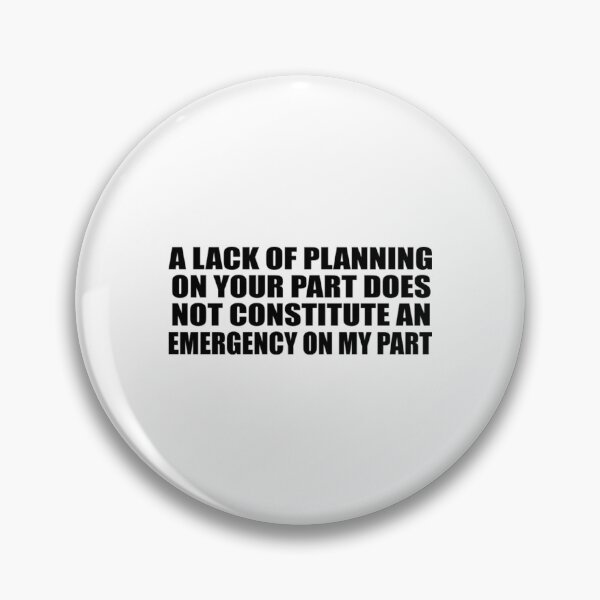 Item preview, A Lack Of Planning On Your Part Does Not Constitute An Emergency On My Part designed and sold by KaliKulas.