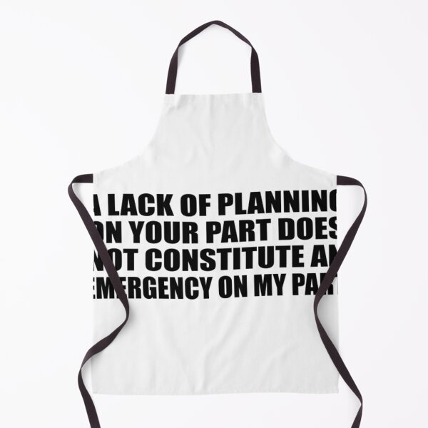 Item preview, A Lack Of Planning On Your Part Does Not Constitute An Emergency On My Part designed and sold by KaliKulas.