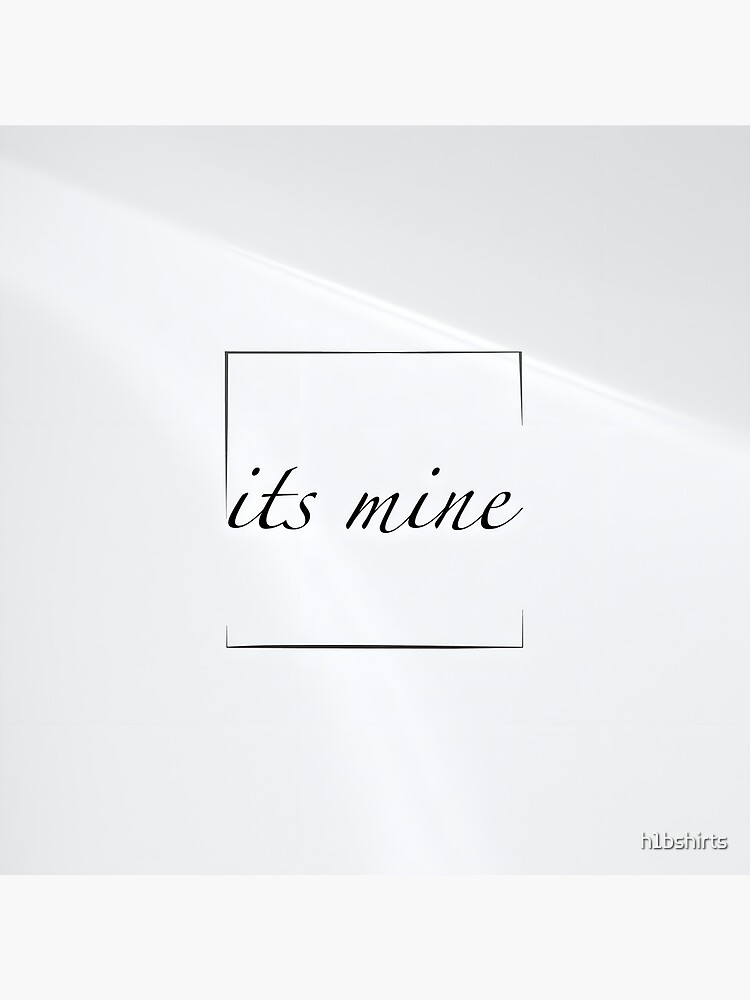 ITS MINE Poster by h1bshirts