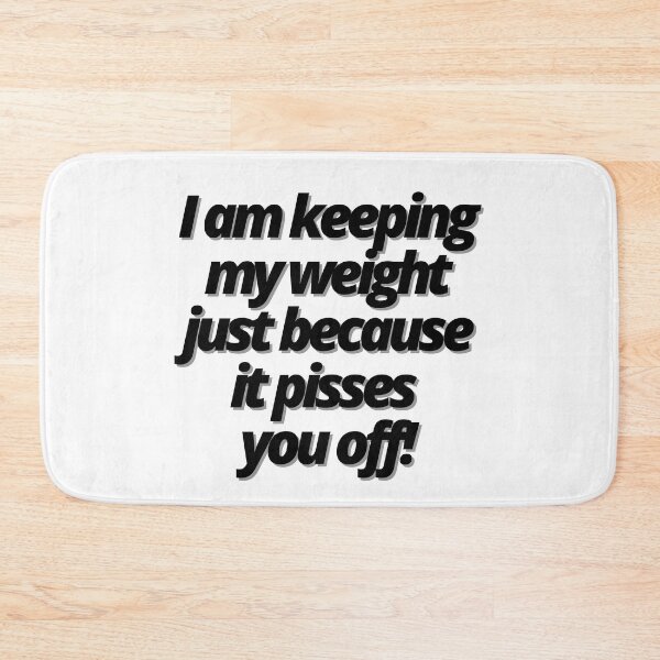 Item preview, I am keeping my weight just because it pisses  you off! designed and sold by Finds.