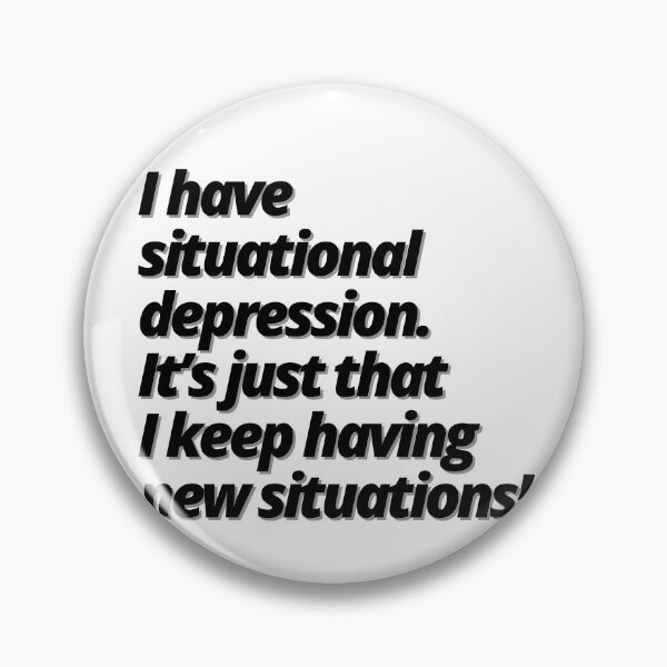 Item preview, I have  situational depression. It’s just that I keep having new situations! designed and sold by Finds.