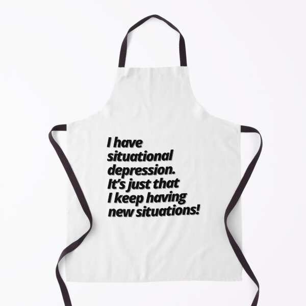 Item preview, I have situational depression. It’s just that I keep having new situations! designed and sold by Finds.