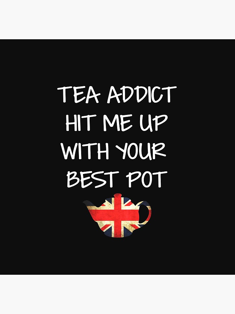 "Tea Addict Hit me Up with Your Best Pot Joke Funny pun for Tea lovers