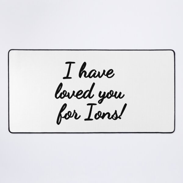 Item preview, I have loved you for Ions! designed and sold by Finds.